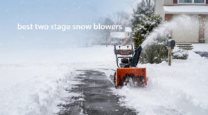 best two stage snow blowers