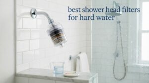 best shower head filters for hard water